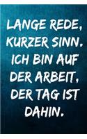 Lange Rede, kurzer Sinn. Ich bin auf der Arbeit, der Tag ist dahin.: Notizbuch - Geschenke für Büro, Arbeitskollegen, Kollegen, Mitarbeiter