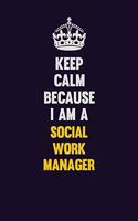 Keep Calm Because I Am A Social Work Manager: Motivational and inspirational career blank lined gift notebook with matte finish
