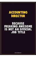 Accounting Director, Because Freaking Awesome Is Not An Official Job Title: Career Motivational Quotes 6x9 120 Pages Blank Lined Notebook Journal