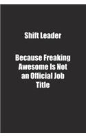 Shift Leader Because Freaking Awesome Is Not an Official Job Title.