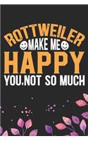 Rottweiler Make Me Happy You, Not So Much: Cool Rottweiler Dog Journal Notebook - Rottweiler Puppy Lover Gifts - Funny Rottweiler Dog Notebook - Rottweiler Owner Gifts - Rottweiler Dad & Mom 