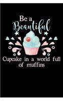 Be A Beautiful Cupcake In A World Full Of Muffins