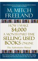 How I Make $4,000 a Month Part-Time Selling Used Books Online: The Authoritative Manual: How Ordinary People are Making $50,000+ Selling Used Books Part-time from Home & How You Can Too!