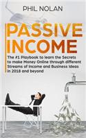Passive Income: The #1 Playbook to learn the Secrets to make Money Online through different Streams of Income and Business Ideas in 2018 and beyond