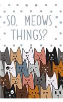 So, Meows Things?: A Dot Grid Notebook for Cat Lovers and Creative Animal Friends