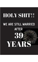 HOLY SHIT!! We are still married after 39 years: Anniversary Gift For Him Or Her - 120 Pages Notebook Journal