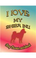 I Love My Shiba Inu - Dog Owner Notebook: Doggy Style Designed Pages for Dog Owner to Note Training Log and Daily Adventures.