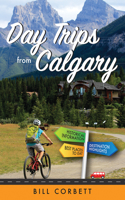 Day Trips from Calgary: 4th Edition (Revised and Updated)(Best of Alberta)