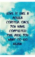 Love Is Like a Roller Coaster. Once You Have Completed the Ride You Want to Go Again