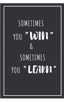 Sometime You Win & Sometimes You Learn