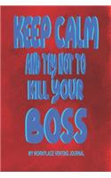 Keep Calm and Try Not to Kill Your Boss - My Workplace Venting Journal: Funny Coworker Employee Appreciation Boss Gift - 10 Blank Lined Pages 6 X 9