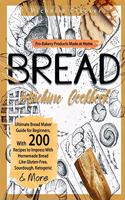 Bread Machine Cookbook: Pro-Bakery Products Made at Home Ultimate Bread Maker Guide for Beginners, With 200 Recipes to Impress With Homemade Bread Like Gluten-Free, Sourdou