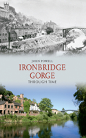 Ironbridge Gorge Through Time: (Through Time)