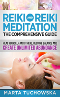 Reiki and Reiki Meditation: The Comprehensive Guide: Heal Yourself and Others, Restore Balance and Create Unlimited Abundance