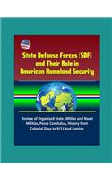State Defense Forces (SDF) and Their Role in American Homeland Security - Review of Organized State Militias and Naval Militias, Posse Comitatus, History from Colonial Days to 9/11 and Katrina