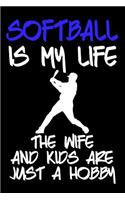 Softball Is My Life the Wife and Kids Are Just a Hobby: Softball Blank Lined Journal Notebooks