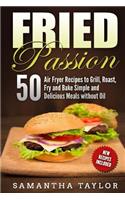 Fried Passion 50 Air Fryer Recipes to Grill, Roast, Fry and Bake Simple and De