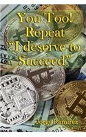 You too! Repeat I deserve to Succeed!