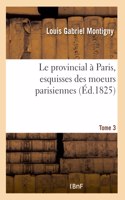 Le Provincial À Paris, Esquisses Des Moeurs Parisiennes. Tome 3