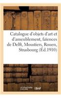 Catalogue d'Objets d'Art Et d'Ameublement Anciens Et Modernes, Anciennes Faïences: de Delft, Moustiers, Rouen, Strasbourg