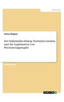 Stakeholder-Dialog. Normative Ansätze und die Legitimation von Priorisierungsregeln