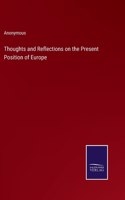 Thoughts and Reflections on the Present Position of Europe