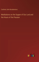 Meditations on the Supper of Our Lord and the Hours of the Passion