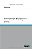 Change Management - Problemlosung Durch Den Einsatz Von Mediation in Change Prozessen: (German)