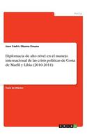 Diplomacia de alto nivel en el manejo internacional de las crisis políticas de Costa de Marfil y Libia (2010-2011)
