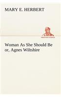 Woman As She Should Be or, Agnes Wiltshire