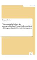Wirtschaftliche Folgen des demographischen Wandels in Deutschland - Lösungsansätze im Diversity Management