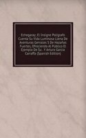 Echegaray; El Insigne Poligrafo Cuenta Su Vida Luminosa Llena De Aventuras Geniales S De Hazanas Fuertes, Ofreciendo Al Publico El Ejemplo De Su . Y Arturo Garcia Carraffa (Spanish Edition)