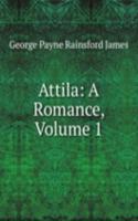 Attila: A Romance, Volume 1
