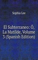 El Subterraneo: O, La Matilde, Volume 3 (Spanish Edition)