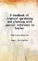 Tropical Planting and Gardening With special reference to Ceylon