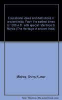 Educational Ideas and Institution in Ancient India: From the Earliest Times to 1206 A.D. with Special Reference to Mithila