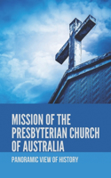 Mission Of The Presbyterian Church Of Australia: Panoramic View Of History: 100 Years Of Inland Mission