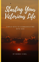 Starting your Victorious Life: Simple ways to communicate with God