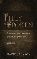 Fitly Spoken: Exploring the Language of the King James Bible Volume 1