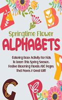 Springtime Flower Alphabets: Coloring Book Activity For Kids To Learn This Spring Season, Festive Blooming Florals ABC Pages That Makes A Great Gift!
