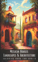 Mexican Houses Landscapes & Architecture Coloring Book for Adults: Beautiful Nature Landscapes Sceneries and Foreign Buildings Coloring Book for Adults, Perfect for Stress Relief and Relaxation - 50 Coloring Pages