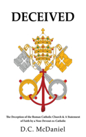 Deceived: The Deception of the Roman Catholic Church & A Statement of Faith by a Non-Devout ex-Catholic