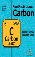 Fun Facts about Carbon: Chemistry for Kids The Element Series Children's Chemistry Books