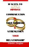 10 Ways to Improve Communication in Your Marriage and Strengthen Your Relationship