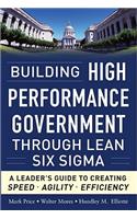 Building High Performance Government Through Lean Six Sigma:  A Leader's Guide to Creating Speed, Agility, and Efficiency