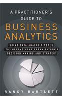 A Practitioner's Guide to Business Analytics: Using Data Analysis Tools to Improve Your Organization's Decision Making and Strategy(English)