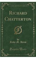 Richard Chatterton (Classic Reprint)