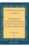 Mémoires de l'Académie Impériale des Sciences, Lettres Et Arts d'Arras, 1867, Vol. 1 (Classic Reprint)