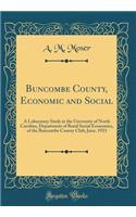 Buncombe County, Economic and Social: A Laboratory Study at the University of North Carolina, Department of Rural Social Economics, of the Buncombe County Club; June, 1923 (Classic Reprint): A Laboratory Study at the University of North Carolina, Department of Rural Social Economics, of the Buncombe County Club; June, 1923 (Classic Repri