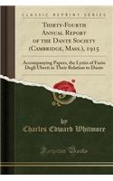 Thirty-Fourth Annual Report of the Dante Society (Cambridge, Mass.), 1915: Accompanying Papers, the Lyrics of Fazio Degli Uberti in Their Relation to Dante (Classic Reprint)